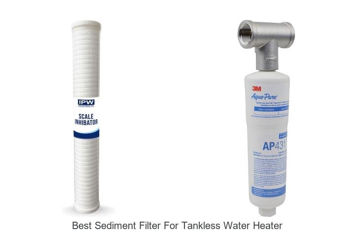 Best Sediment Filter For Tankless Water Heater You Need Now